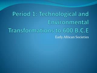 Period 1: Technological and Environmental Transformations to 600 B.C.E