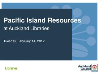 Pacific Island Resources at Auckland Libraries Tuesday, February 14, 2012