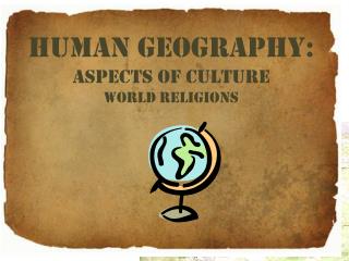 Human Geography: Aspects of culture World Religions