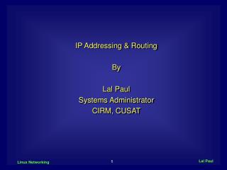 IP Addressing &amp; Routing By Lal Paul Systems Administrator CIRM, CUSAT