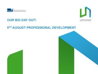 OUR BIG DAY OUT! 9 TH AUGUST PROFESSIONAL DEVELOPMENT