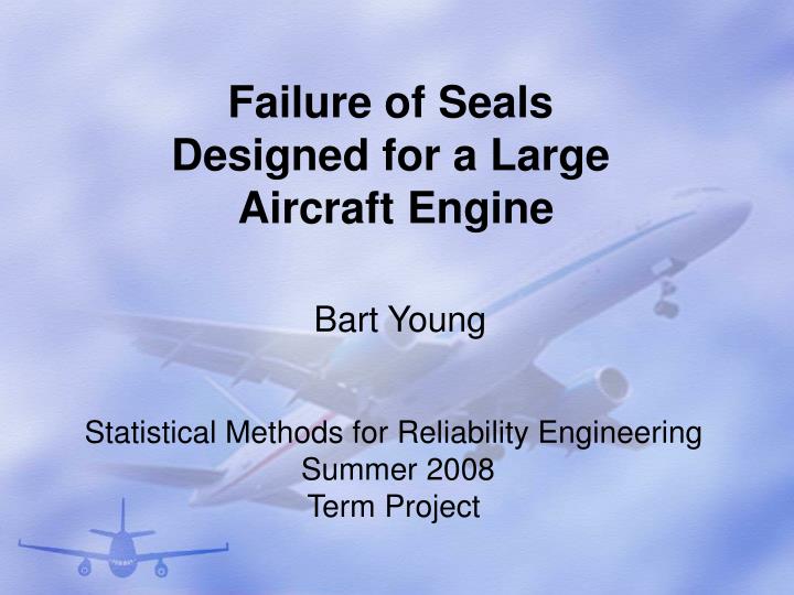 failure of seals designed for a large aircraft engine