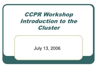 CCPR Workshop Introduction to the Cluster