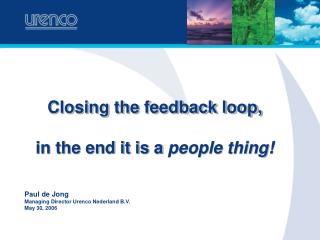 Closing the feedback loop, in the end it is a people thing!