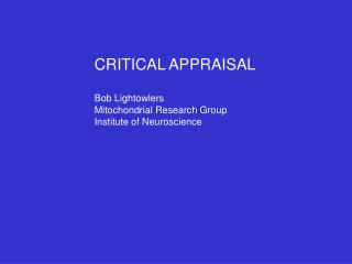 CRITICAL APPRAISAL Bob Lightowlers Mitochondrial Research Group Institute of Neuroscience
