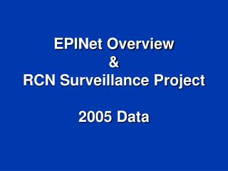 EPINet Overview &amp; RCN Surveillance Project 2005 Data