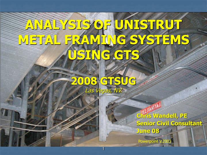 analysis of unistrut metal framing systems using gts 2008 gtsug las vegas nv