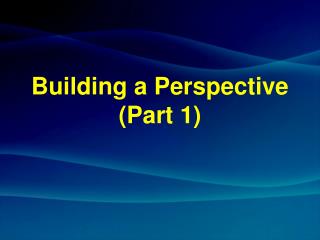 Building a Perspective (Part 1)