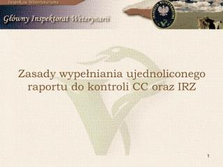 Zasady wypełniania ujednoliconego raportu do kontroli CC oraz IRZ