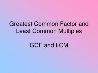 Greatest Common Factor and Least Common Multiples GCF and LCM