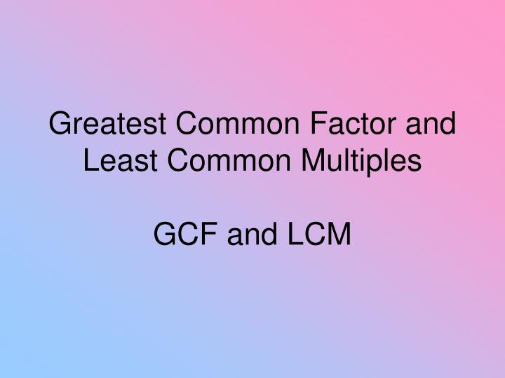 greatest common factor and least common multiples gcf and lcm