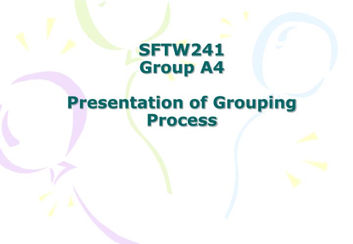 sftw241 group a4 presentation of grouping process