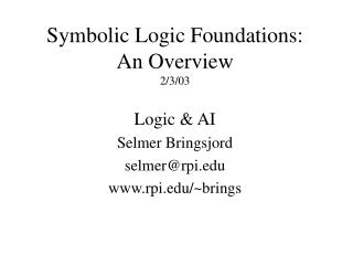 Symbolic Logic Foundations: An Overview 2/3/03