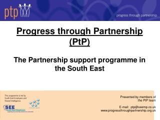 Progress through Partnership (PtP) The Partnership support programme in the South East