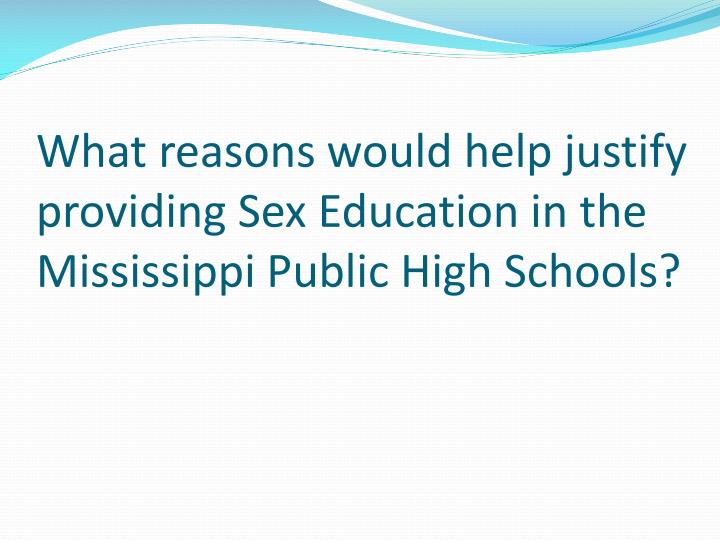 what reasons would help justify providing sex education in the mississippi public high schools