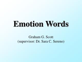 Emotion Words Graham G. Scott (supervisor: Dr. Sara C. Sereno)