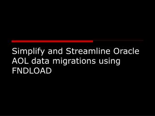 Simplify and Streamline Oracle AOL data migrations using FNDLOAD