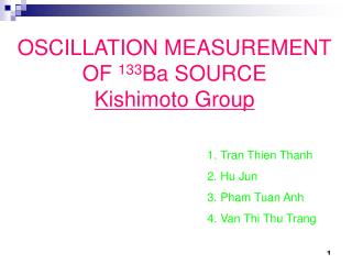 OSCILLATION MEASUREMENT OF 133 Ba SOURCE Kishimoto Group