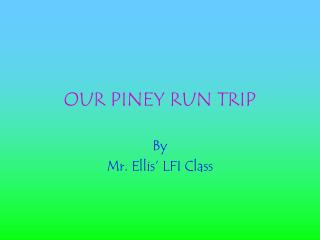 OUR PINEY RUN TRIP