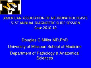 AMERICAN ASSOCIATION OF NEUROPATHOLOGISTS 51ST ANNUAL DIAGNOSTIC SLIDE SESSION Case 2010-10