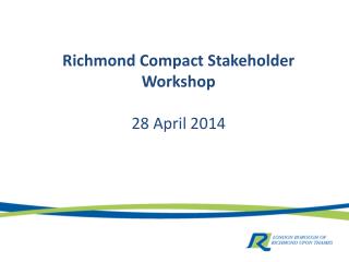 Richmond Compact Stakeholder Workshop 28 April 2014