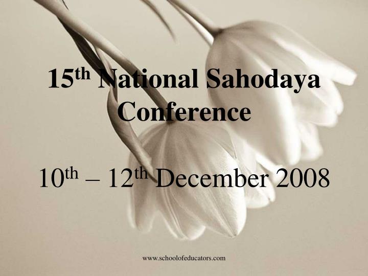15 th national sahodaya conference 10 th 12 th december 2008