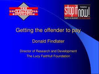 Getting the offender to pay Donald Findlater Director of Research and Development