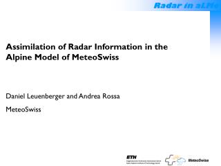 Assimilation of Radar Information in the Alpine Model of MeteoSwiss