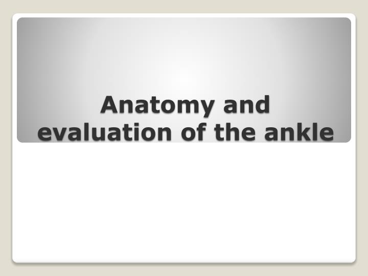 anatomy and evaluation of the ankle