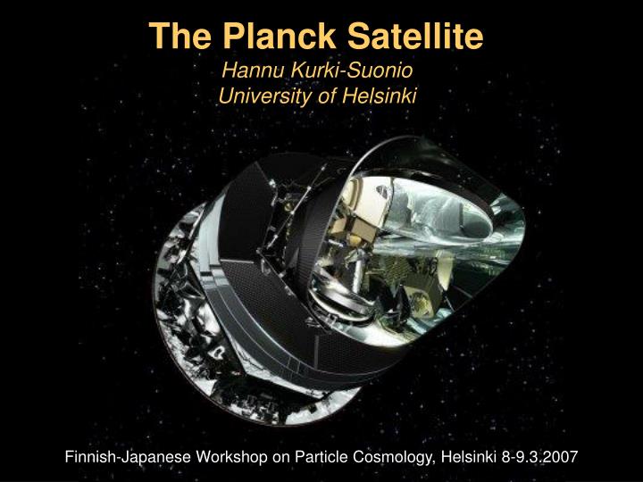 the planck satellite hannu kurki suonio university of helsinki