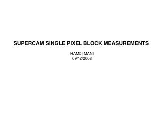 SUPERCAM SINGLE PIXEL BLOCK MEASUREMENTS HAMDI MANI 09/12/2008