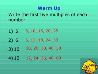 Warm Up Write the first five multiples of each number. 5 6 10 12