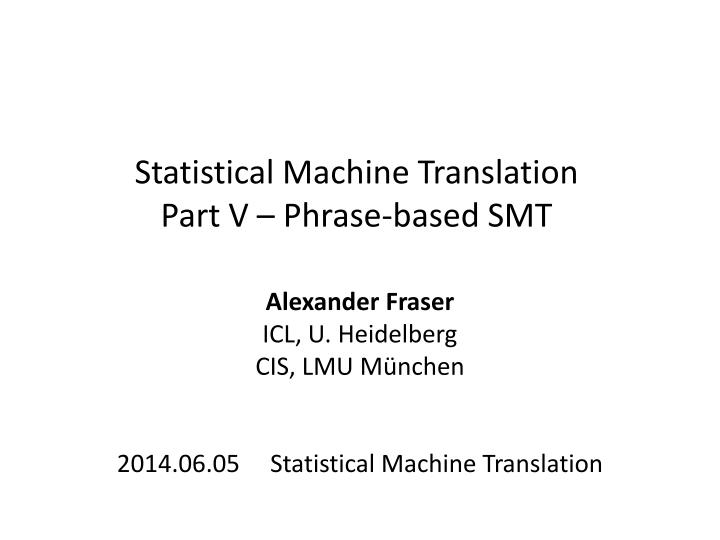 statistical machine translation part v phrase based smt