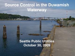 Source Control in the Duwamish Waterway Seattle Public Utilities October 30, 2009