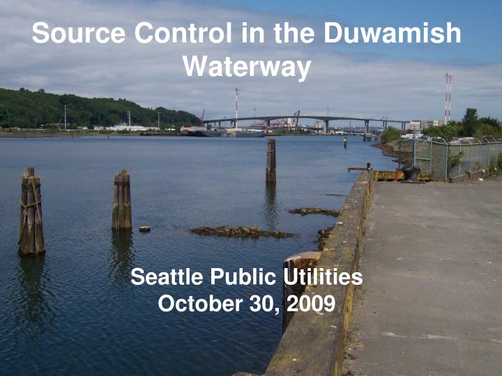 source control in the duwamish waterway seattle public utilities october 30 2009
