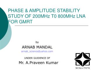 PHASE &amp; AMPLITUDE STABILITY STUDY OF 200MHz T0 800MHz LNA FOR GMRT