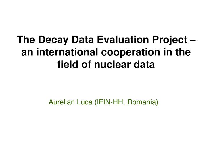 the decay data evaluation project an international cooperation in the field of nuclear data