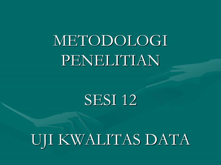 metodologi penelitian sesi 12 uji kwalitas data