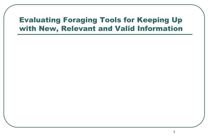evaluating foraging tools for keeping up with new relevant and valid information