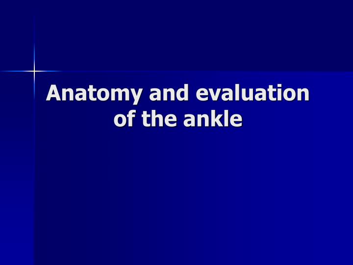 anatomy and evaluation of the ankle