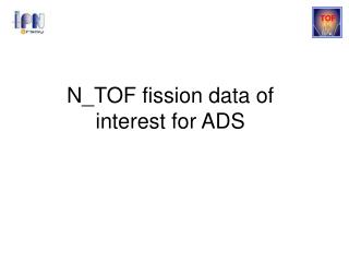 N_TOF fission data of interest for ADS