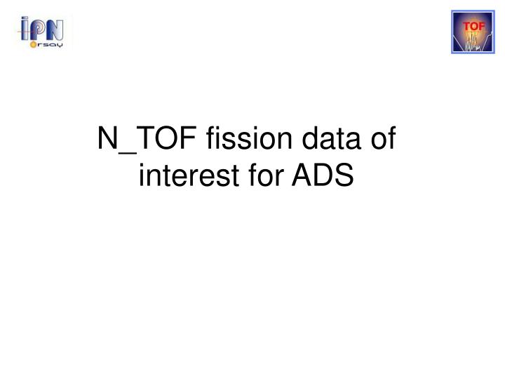 n tof fission data of interest for ads