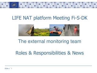 LIFE NAT platform Meeting Fi-S-DK The external monitoring team Roles &amp; Responsibilities &amp; News