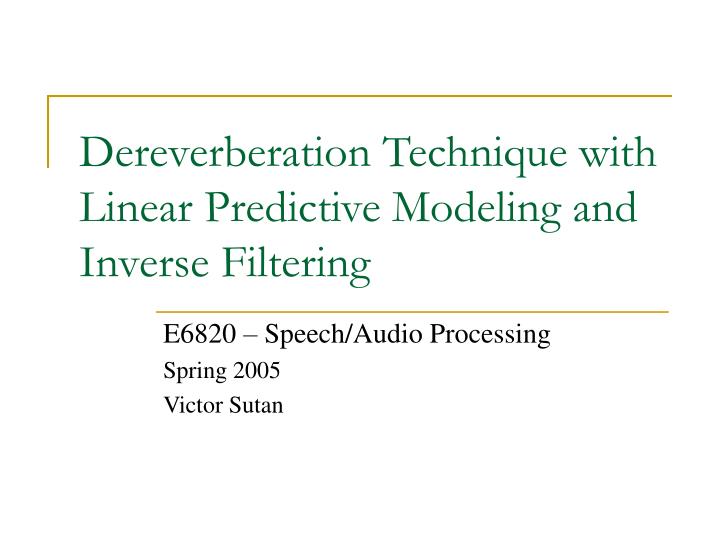 dereverberation technique with linear predictive modeling and inverse filtering