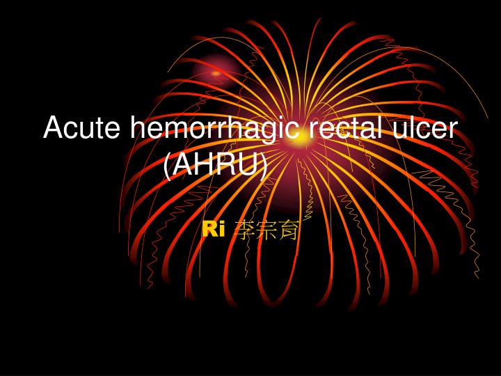 acute hemorrhagic rectal ulcer ahru