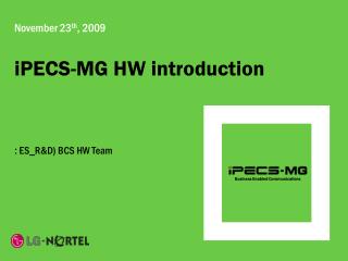 November 23 th , 2009 iPECS-MG HW introduction