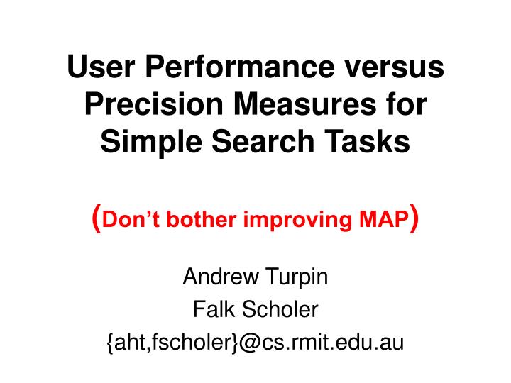 user performance versus precision measures for simple search tasks don t bother improving map