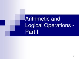 Arithmetic and Logical Operations - Part I