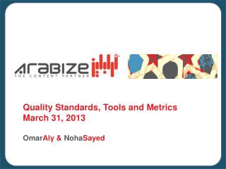 Quality Standards, Tools and Metrics March 31, 2013 Omar Aly &amp; Noha Sayed