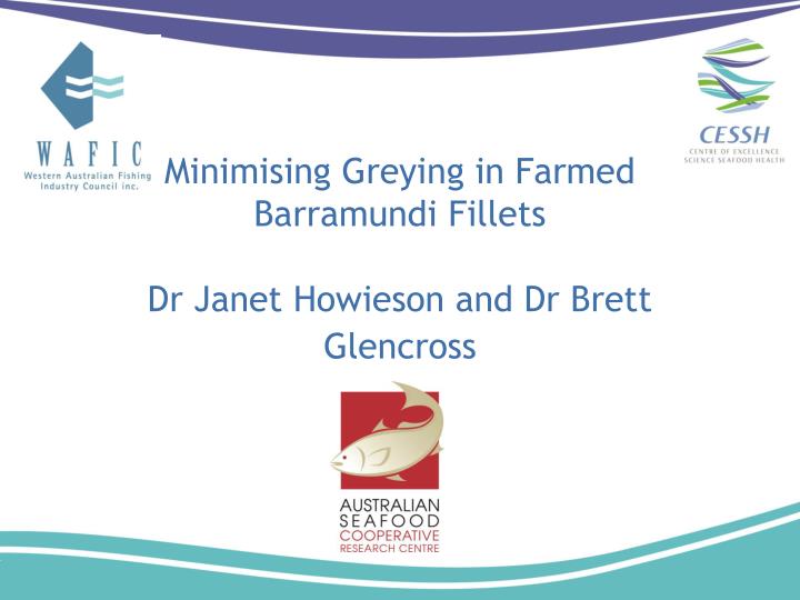 minimising greying in farmed barramundi fillets dr janet howieson and dr brett glencross